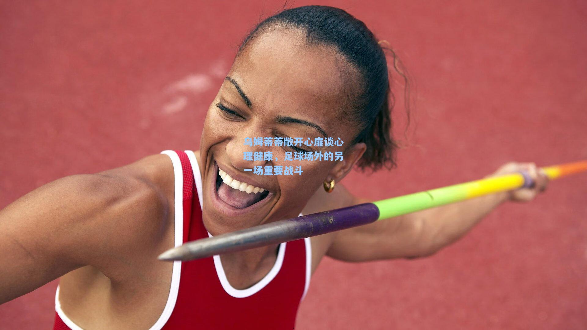 乌姆蒂蒂敞开心扉谈心理健康,足球场外的另一场重要战斗