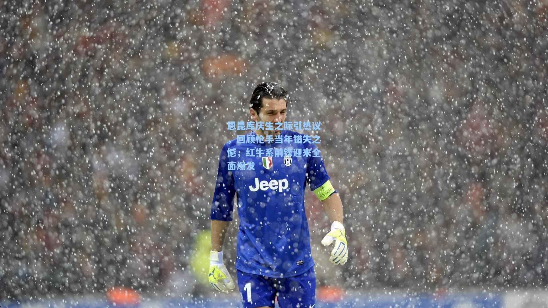 恩昆库庆生之际引热议,回顾枪手当年错失之憾,红牛系前锋迎来全面爆发