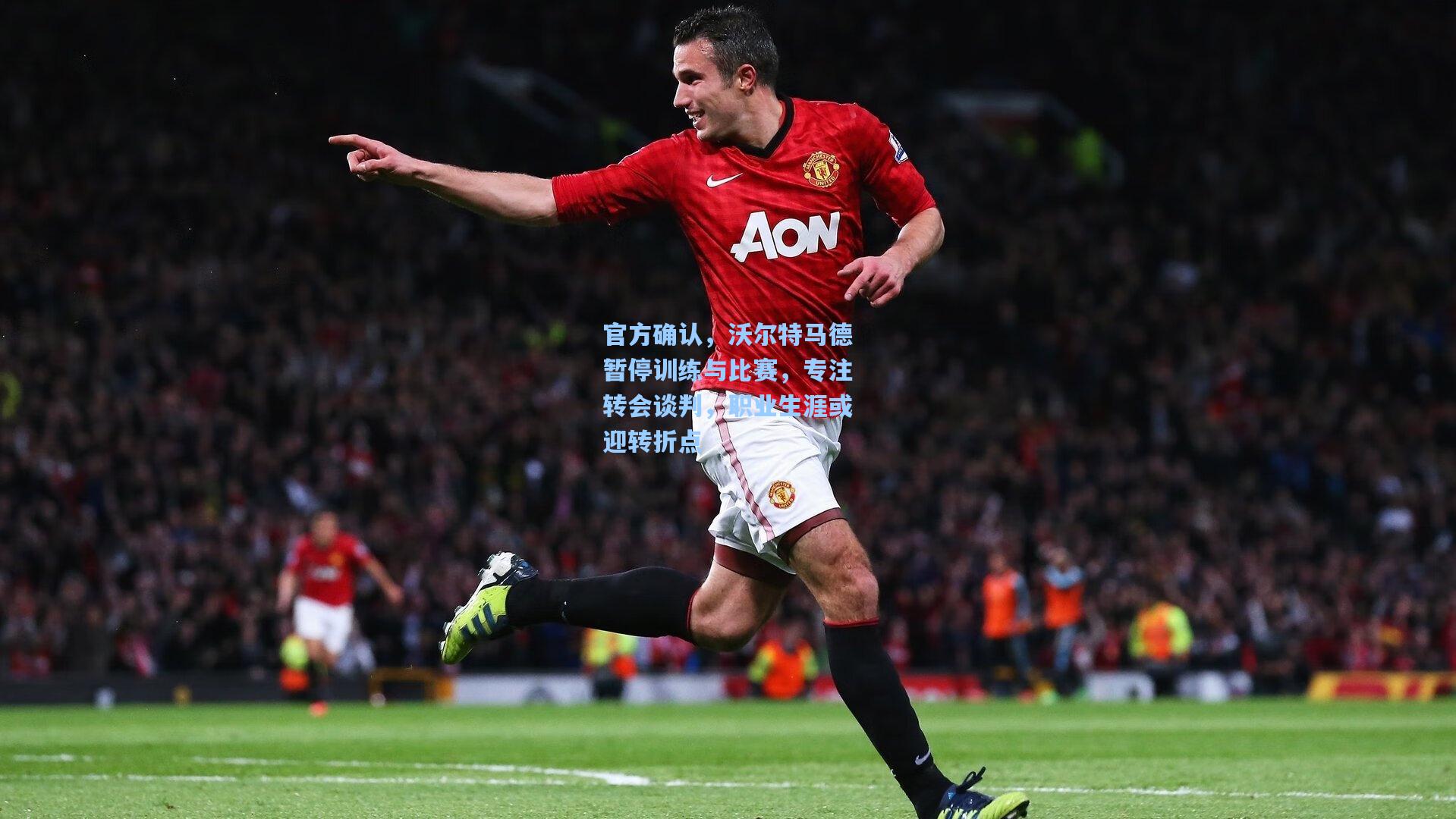 官方确认，沃尔特马德暂停训练与比赛，专注转会谈判，职业生涯或迎转折点