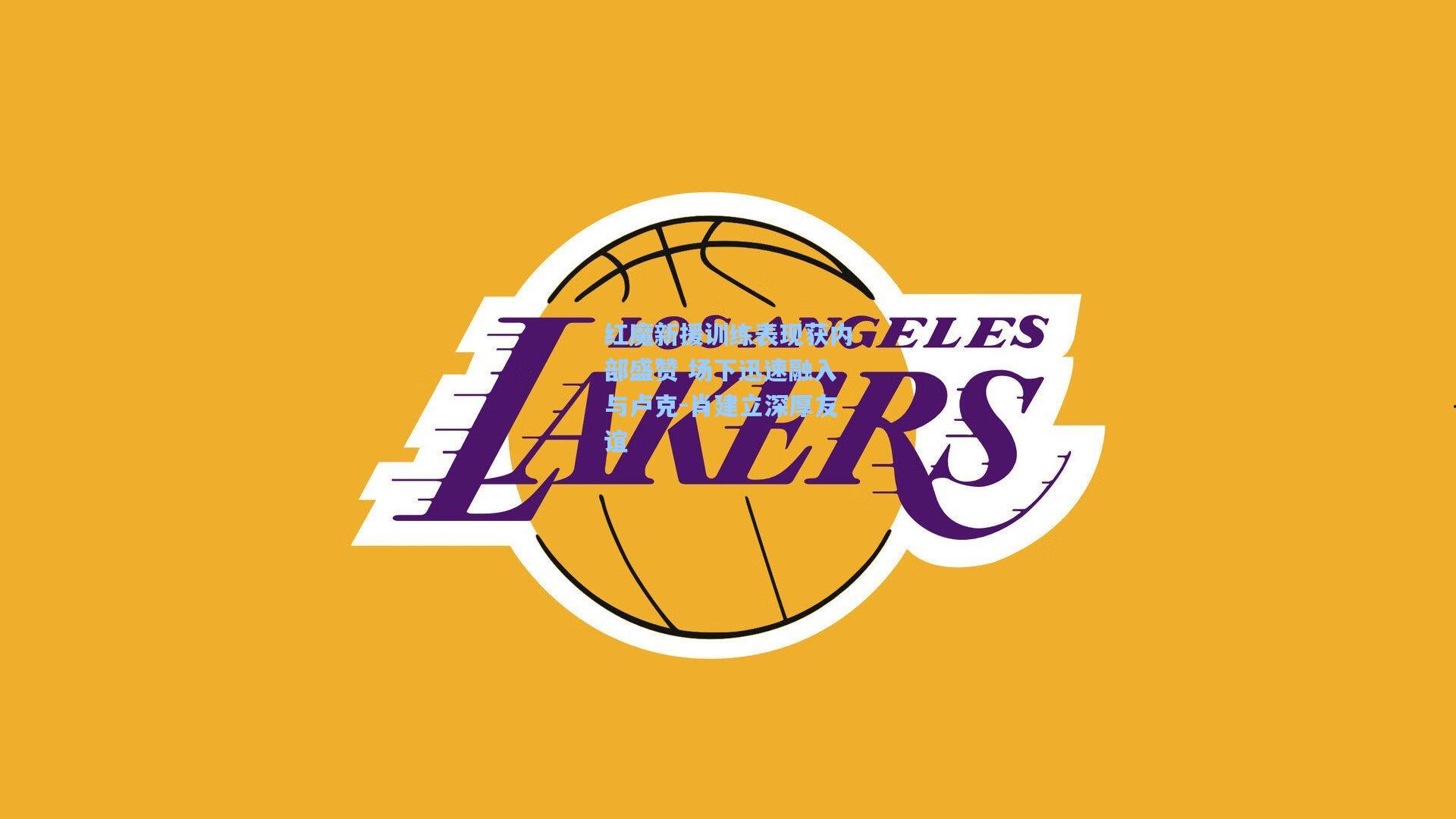 红魔新援训练表现获内部盛赞 场下迅速融入与卢克-肖建立深厚友谊