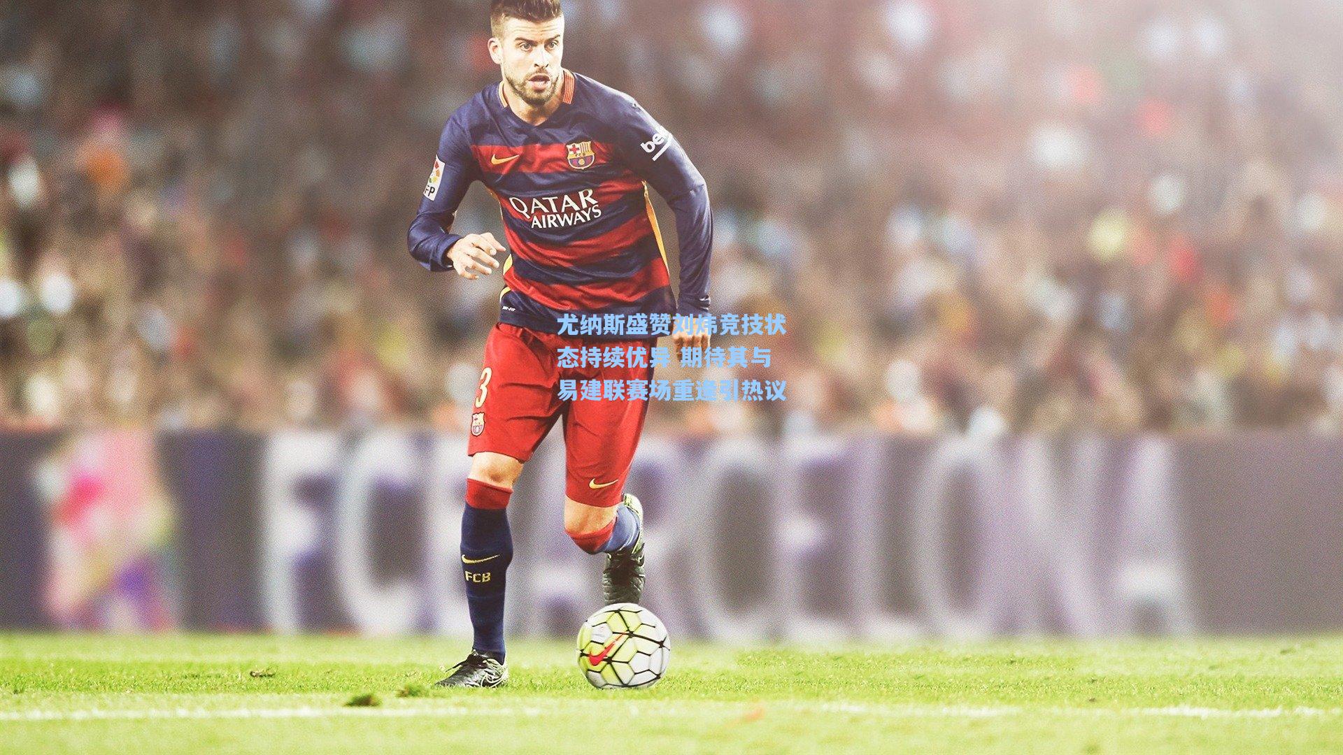 尤纳斯盛赞刘炜竞技状态持续优异 期待其与易建联赛场重逢引热议