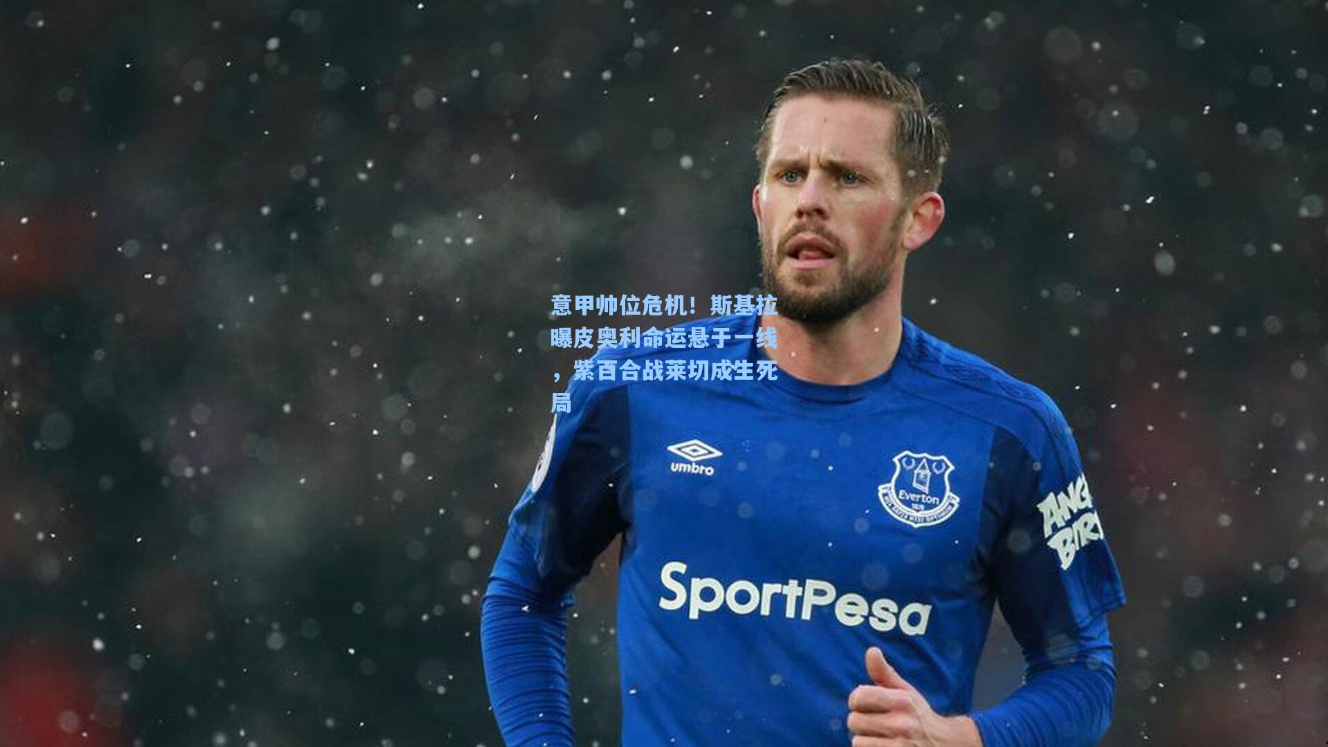 意甲帅位危机!斯基拉曝皮奥利命运悬于一线,紫百合战莱切成生死局